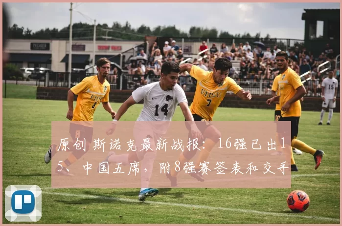 原创 斯诺克最新战报:16强已出15、中国五席,附8强赛签表和交手记录!