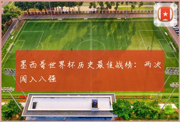 墨西哥世界杯历史最佳战绩:两次闯入八强
