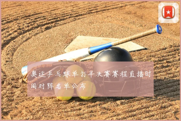奥运乒乓球单打半决赛赛程直播时间对阵名单公布